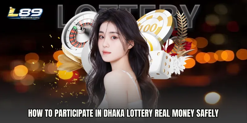 How to participate in Dhaka Lottery real money safely