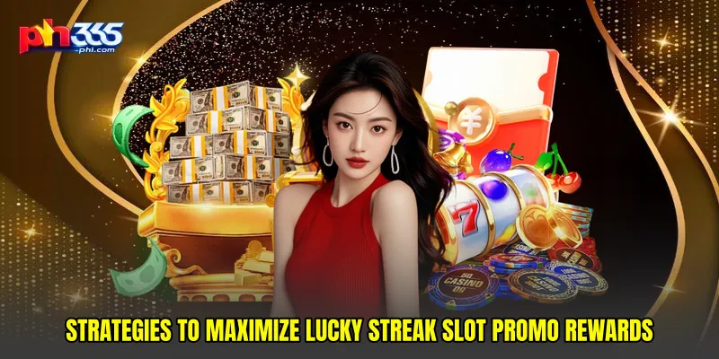 Strategies to maximize Lucky streak slot promo rewards