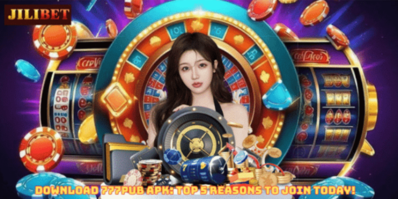 Download 777pub APK: Top 5 Reasons to Join Today!