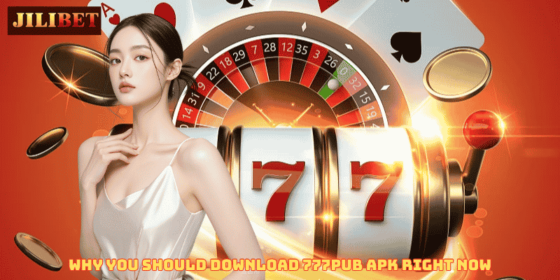 Why You Should Download 777pub APK Right Now