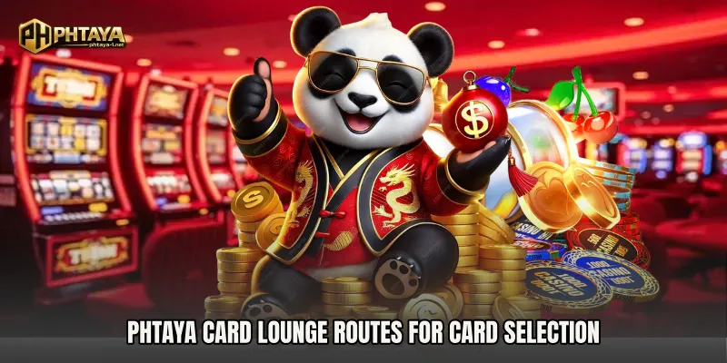 PHTAYA Card Lounge routes for card selection