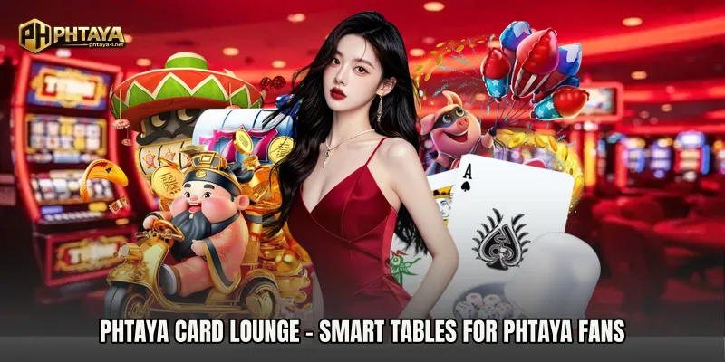 PHTAYA Card Lounge - Smart Tables For PHTAYA Fans